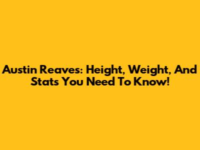 Austin Reaves: Height, Weight, And Stats You Need To Know!