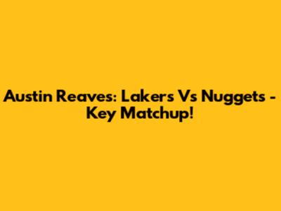 Austin Reaves: Lakers Vs Nuggets - Key Matchup!