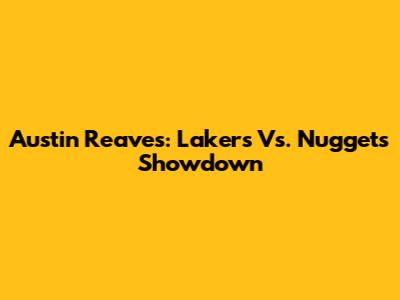 Austin Reaves: Lakers Vs. Nuggets Showdown
