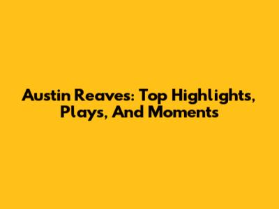 Austin Reaves: Top Highlights, Plays, And Moments
