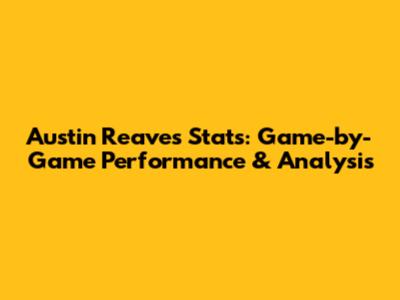 Austin Reaves Stats: Game-by-Game Performance & Analysis