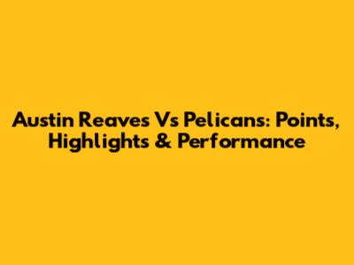 Austin Reaves Vs Pelicans: Points, Highlights & Performance