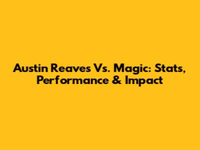 Austin Reaves Vs. Magic: Stats, Performance & Impact