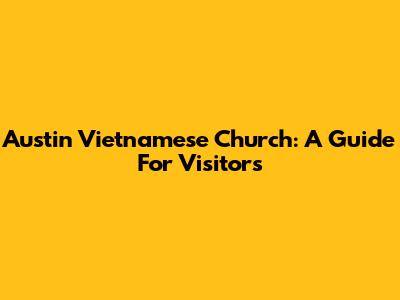 Austin Vietnamese Church: A Guide For Visitors