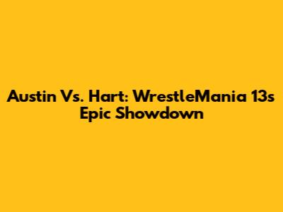 Austin Vs. Hart: WrestleMania 13's Epic Showdown