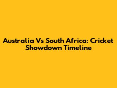 Australia Vs South Africa: Cricket Showdown Timeline