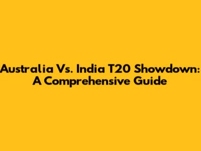 Australia Vs. India T20 Showdown: A Comprehensive Guide