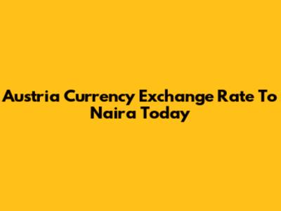 Austria Currency Exchange Rate To Naira Today