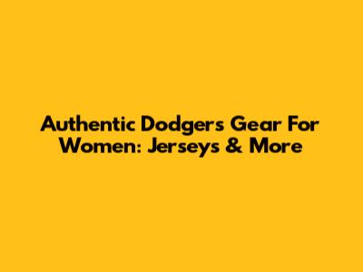 Authentic Dodgers Gear For Women: Jerseys & More