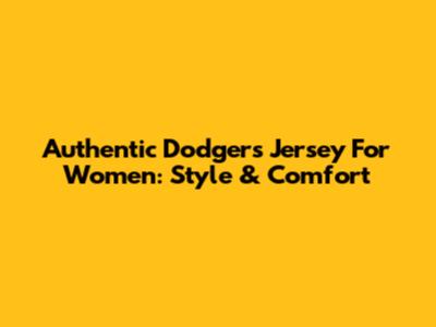 Authentic Dodgers Jersey For Women: Style & Comfort