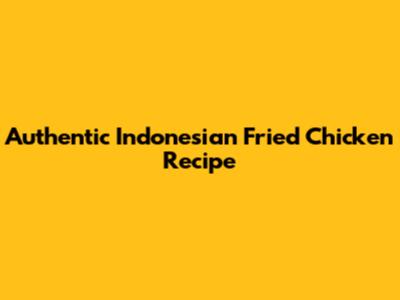 Authentic Indonesian Fried Chicken Recipe