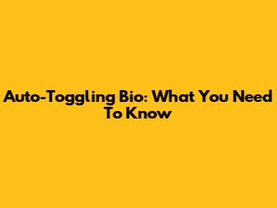 Auto-Toggling Bio: What You Need To Know