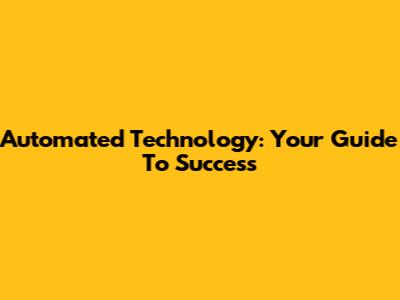 Automated Technology: Your Guide To Success