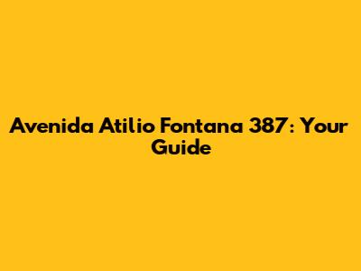 Avenida Atilio Fontana 387: Your Guide