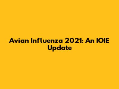 Avian Influenza 2021: An IOIE Update