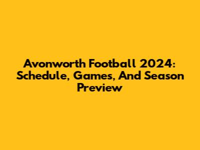 Avonworth Football 2024: Schedule, Games, And Season Preview