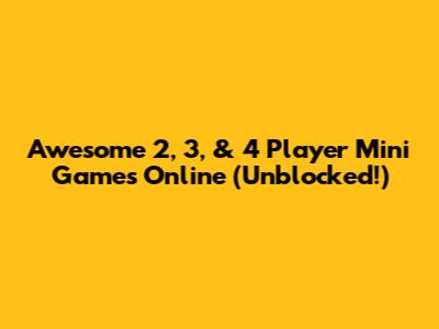 Awesome 2, 3, & 4 Player Mini Games Online (Unblocked!)