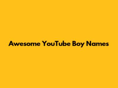 Awesome YouTube Boy Names