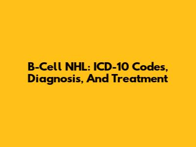 B-Cell NHL: ICD-10 Codes, Diagnosis, And Treatment