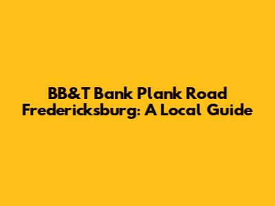 BB&T Bank Plank Road Fredericksburg: A Local Guide