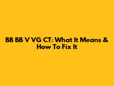 BB BB V VG CT: What It Means & How To Fix It