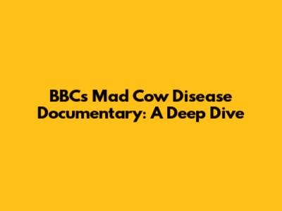 BBC's Mad Cow Disease Documentary: A Deep Dive