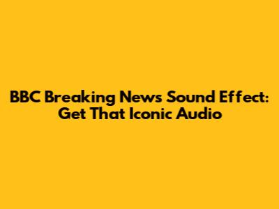 BBC Breaking News Sound Effect: Get That Iconic Audio