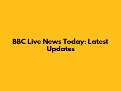 BBC Live News Today: Latest Updates