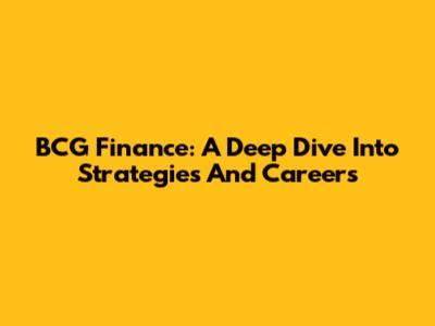 BCG Finance: A Deep Dive Into Strategies And Careers