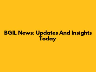 BGIL News: Updates And Insights Today
