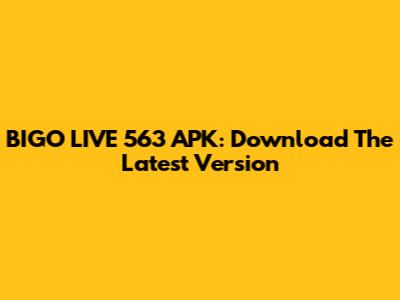 BIGO LIVE 563 APK: Download The Latest Version