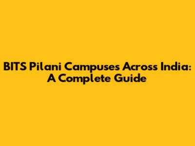 BITS Pilani Campuses Across India: A Complete Guide