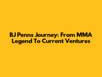 BJ Penn's Journey: From MMA Legend To Current Ventures
