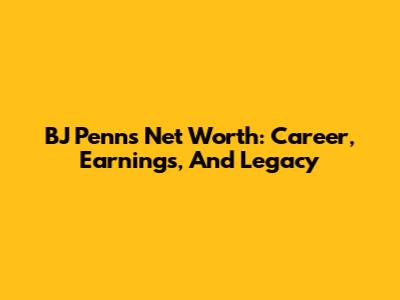 BJ Penn's Net Worth: Career, Earnings, And Legacy