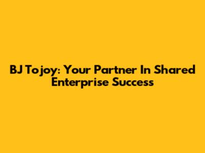 BJ Tojoy: Your Partner In Shared Enterprise Success