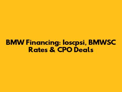 BMW Financing: Ioscpsi, BMWSC Rates & CPO Deals