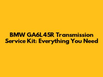 BMW GA6L45R Transmission Service Kit: Everything You Need