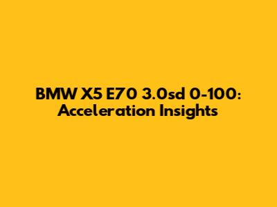 BMW X5 E70 3.0sd 0-100: Acceleration Insights