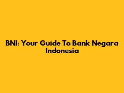 BNI: Your Guide To Bank Negara Indonesia