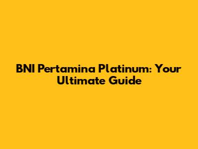BNI Pertamina Platinum: Your Ultimate Guide