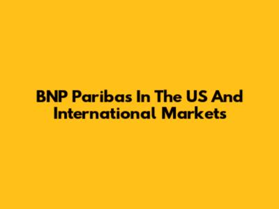 BNP Paribas In The US And International Markets