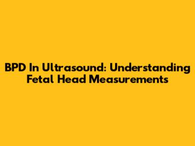 BPD In Ultrasound: Understanding Fetal Head Measurements