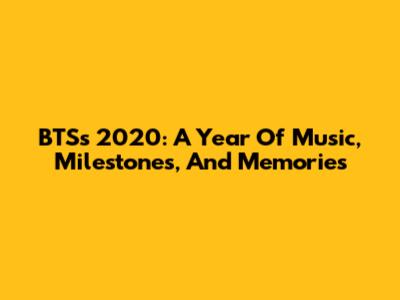 BTS's 2020: A Year Of Music, Milestones, And Memories