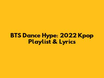 BTS Dance Hype: 2022 Kpop Playlist & Lyrics