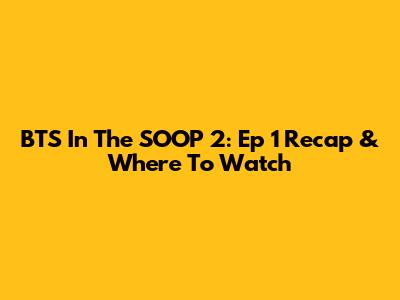 BTS In The SOOP 2: Ep 1 Recap & Where To Watch