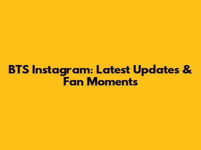 BTS Instagram: Latest Updates & Fan Moments