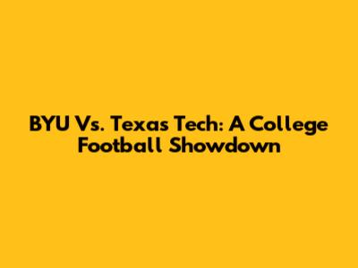 BYU Vs. Texas Tech: A College Football Showdown