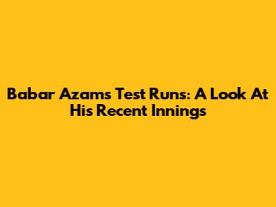 Babar Azam's Test Runs: A Look At His Recent Innings