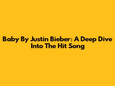 Baby By Justin Bieber: A Deep Dive Into The Hit Song