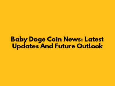 Baby Doge Coin News: Latest Updates And Future Outlook